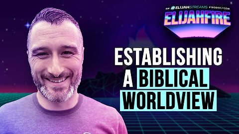 ESTABLISHING A BIBLICAL WORLDVIEW ElijahFire: Ep. 562 – THOMAS WEST