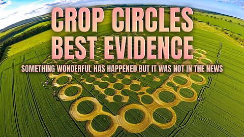Crop Circles Best Evidence: Something Wonderful Has Happened But It Was Not In The News