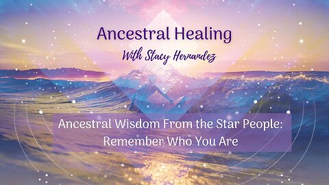 Ancestral Wisdom From the Star People: Remember Who You Are