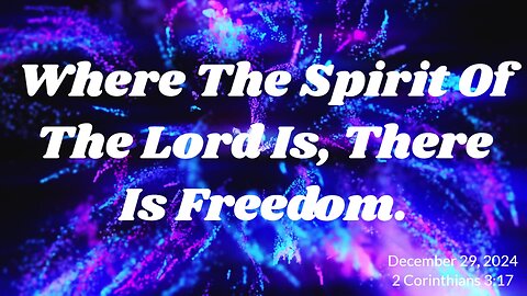 Where The Spirit Of The Lord Is, There Is Freedom.