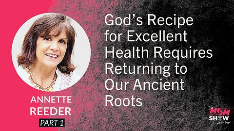 Ep.753 - God’s Recipe for Excellent Health Requires Returning to Our Ancient Roots - Annette Reeder