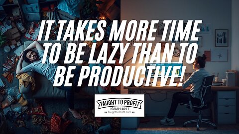 It Takes More Time To Be Lazy Than To Be Productive! Do All Things Unto The Lord!