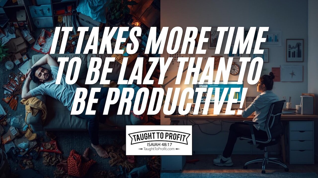 It Takes More Time To Be Lazy Than To Be Productive! Do All Things Unto The Lord!