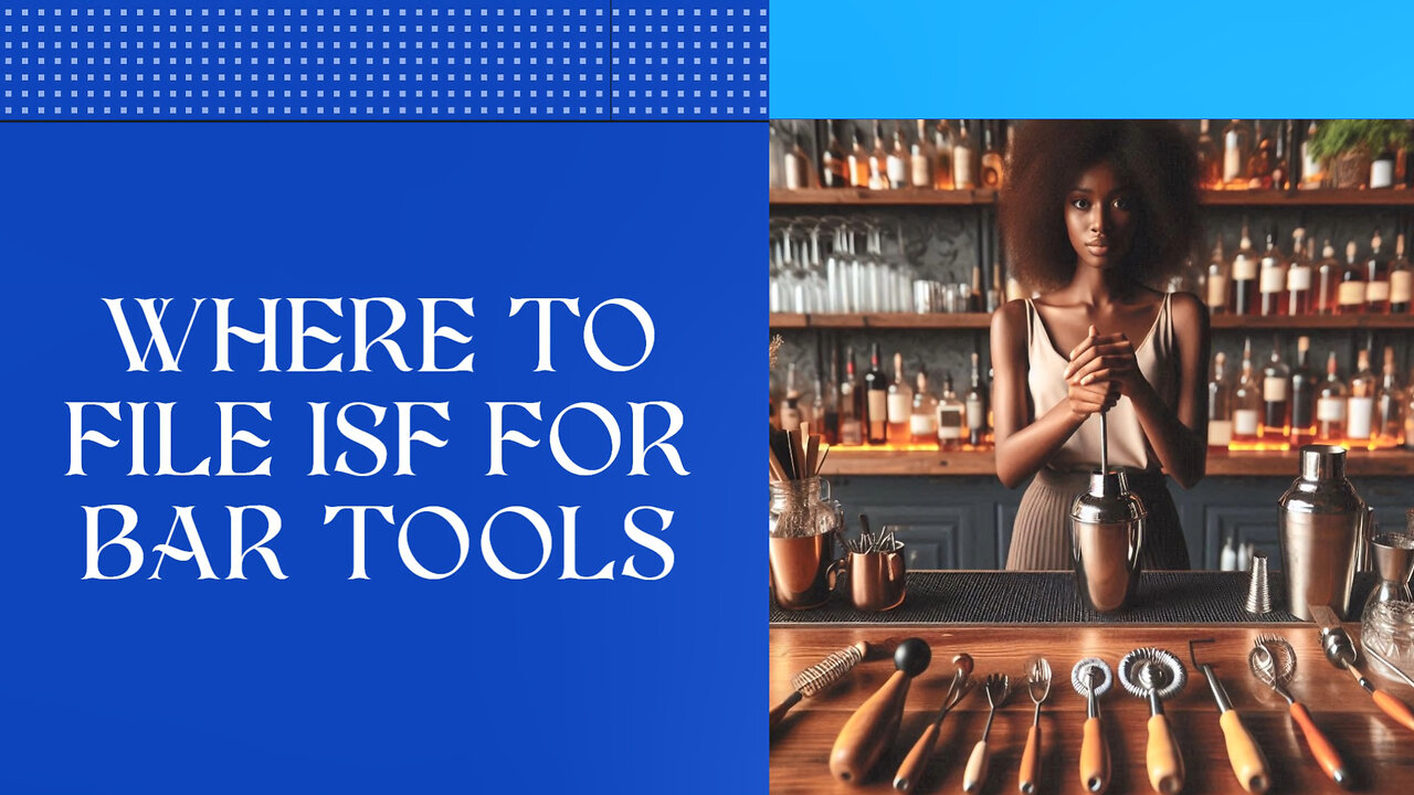 Mastering ISF Filing: Your Essential Guide for Bringing Bar Tools Stateside!