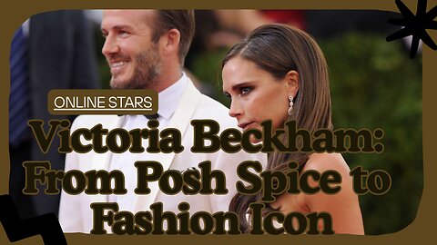 Victoria Beckham: From Posh Spice to Fashion Icon