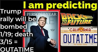 I am predicting: Trump rally will be bombed 1/19; death 3/15 = OUTATIME