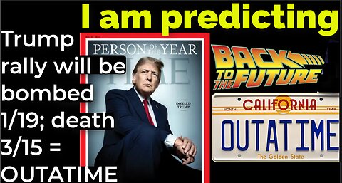 I am predicting: Trump rally will be bombed 1/19; death 3/15 = OUTATIME