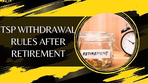 TSP Withdrawal Rules After Retirement - What You Need To Know