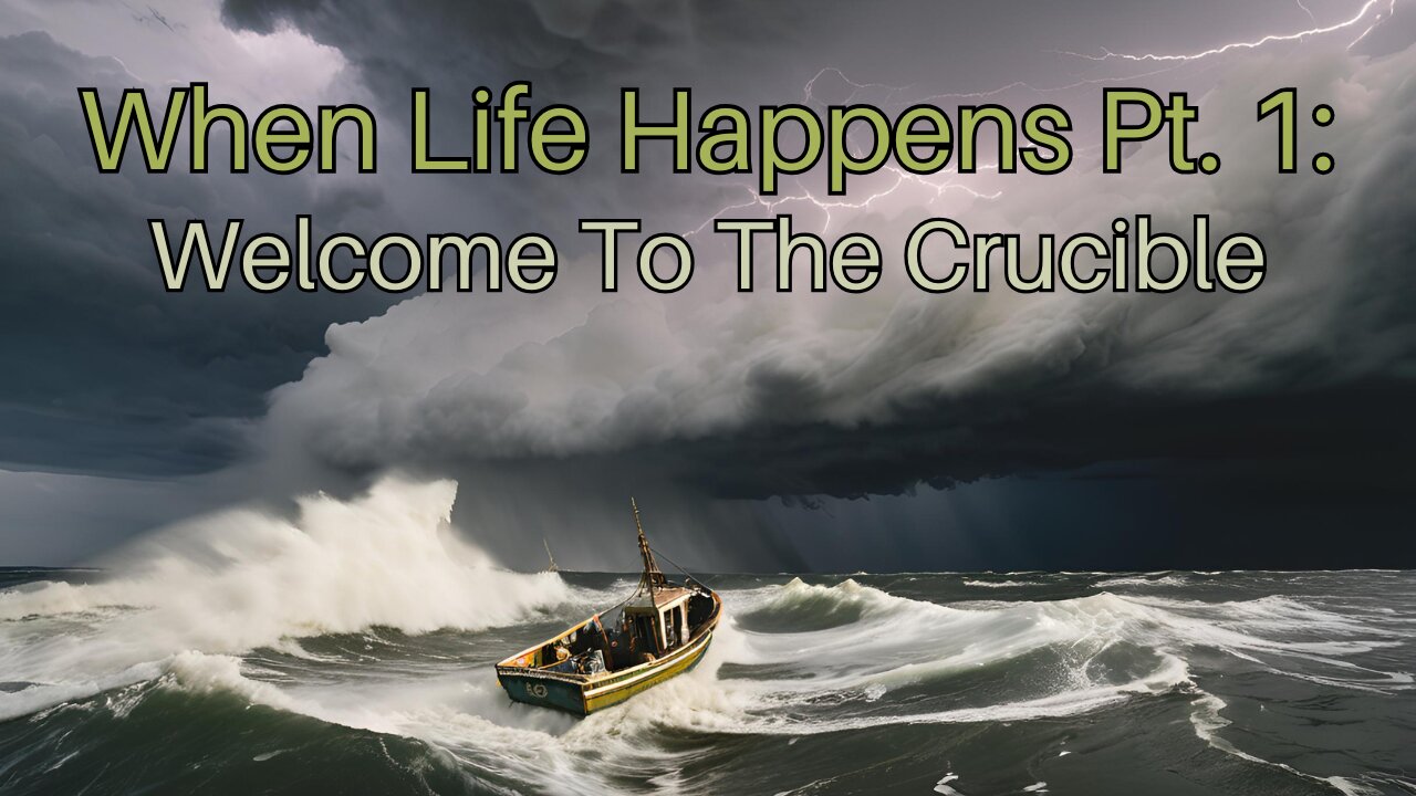 When Life Happens Pt. 1: Welcome To The Crucible