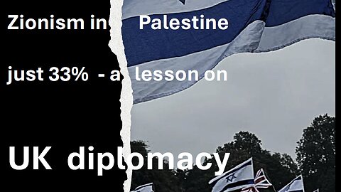 Zionism in Palestine was at 33% - lessons in UK diplomacy