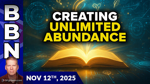 BBN, Nov 12, 2025 - Creating UNLIMITED ABUNDANCE in a world of scarcity and decline