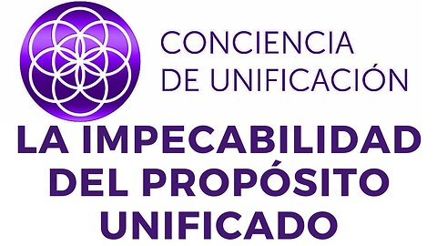 Conciencia de Unificación: La impecabilidad del propósito unificado