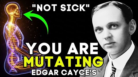 WHY YOU FEEL TIRED & STRANGE: Edgar Cayce’s Prophecy on "The New DNA" (It’s Not Sickness)