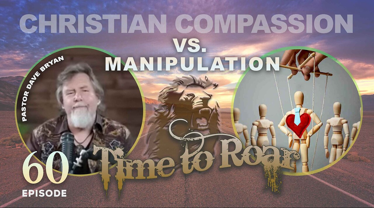 Time To Roar #60 - Christian Compassion Vs Manipulation