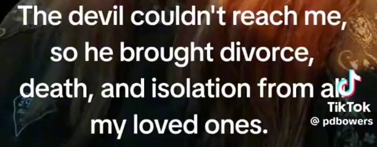 The Devil couldn't reach me, but brought divorce, death & isolation