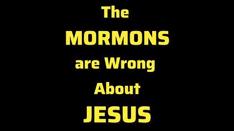 The Mormons are Wrong about Jesus (short)