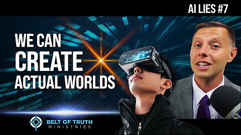 AI Lie #7 (of 7) We can be creators of an Actual World