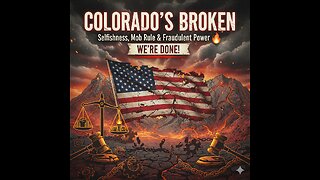 COLORADO'S BROKEN: Selfishness, Mob Rule & Fraudulent Power