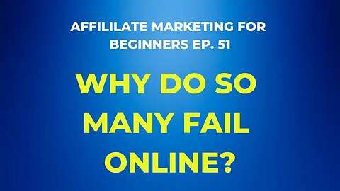 Affiliate Marketing For Beginners Ep. 51 - Why Do So Many Fail Online