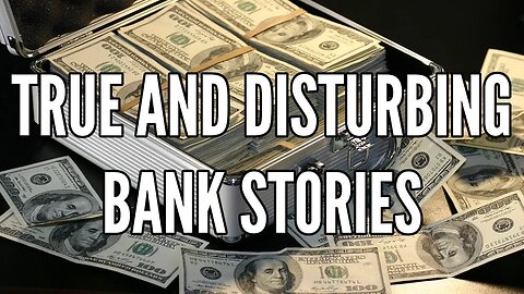 4 True and Disturbing Bank Stories