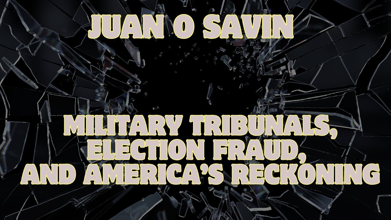 Juan O Savin - Justice Returns: Military Tribunals, Election Fraud, And America’S Reckoning