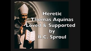 Heretic Thomas Aquinas Loved & Supported by R.C. Sproul and other Lordship Salvation heretics