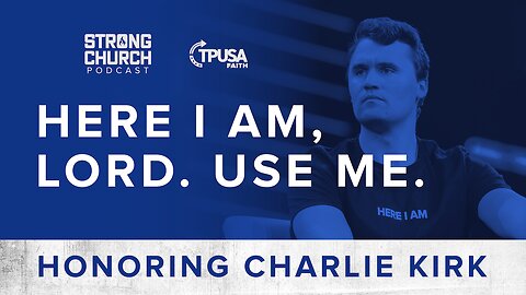 Carrying the Torch: The Life & Legacy of Charlie Kirk | Strong Church Podcast Ep. 21