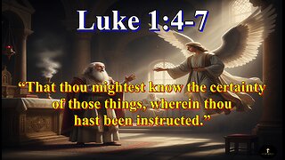 Luke 1:4-7 That thou mightest know the certainty of those things,
