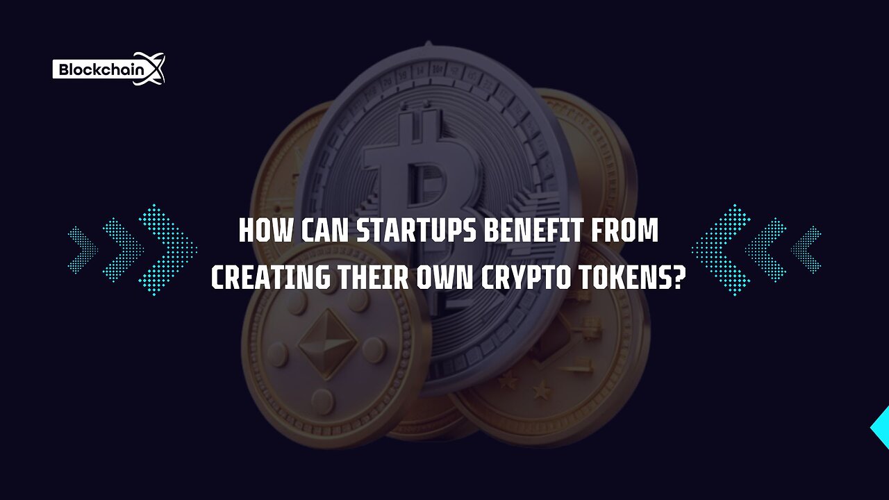 How Can Startups Benefit from Creating Their Own Crypto Tokens