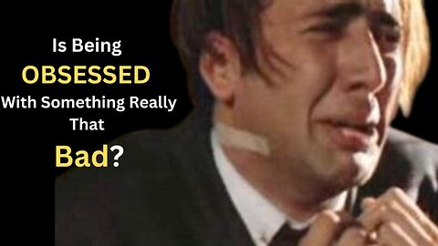 Is Being OBSESSED With Something Really That Bad?