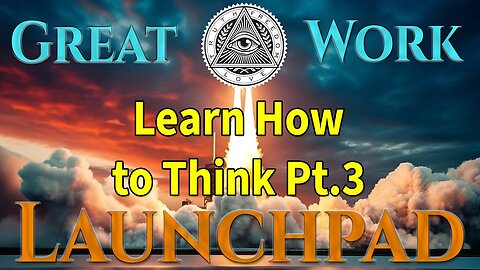 Great Work Launchpad Ep.13 - Shadow Work Pt.11, Learn How to Think Pt.3