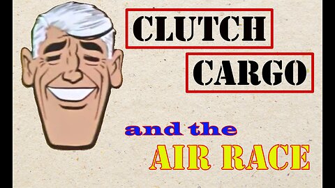 Classic Cartoon - Clutch Cargo in - 'Air Race'