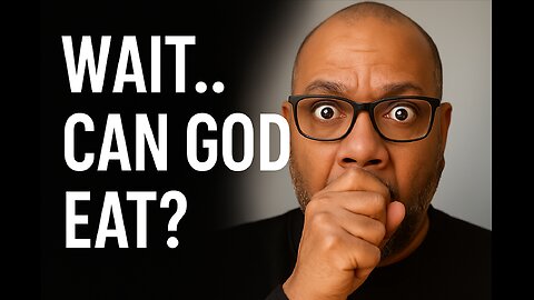 Can God Eat? The Incarnation and the Nature of God Explained