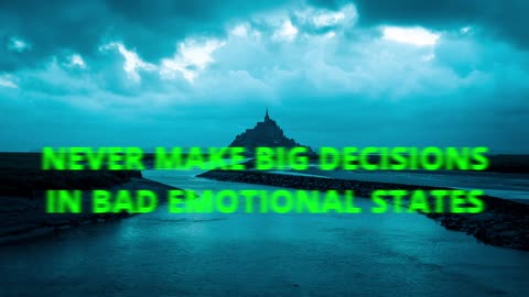 NEVER MAKE DECISIONS IN BAD MENTAL STATES!