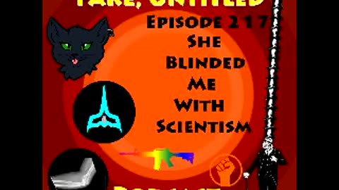 Fake, Untitled Podcast: Episode 217 - She Blinded Me With Scientism