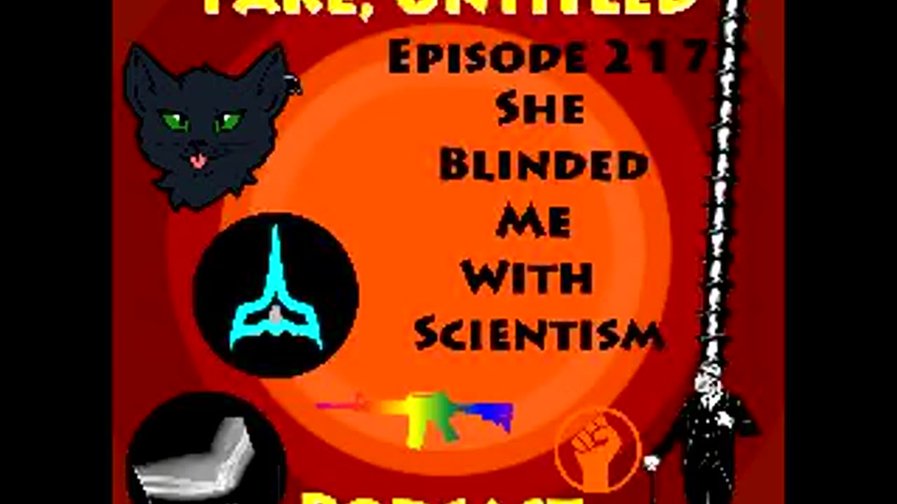 Fake, Untitled Podcast: Episode 217 - She Blinded Me With Scientism