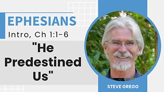 Ephesians Intro and Ch. 1:1-6 - PREDESTINATION - Steve Gregg