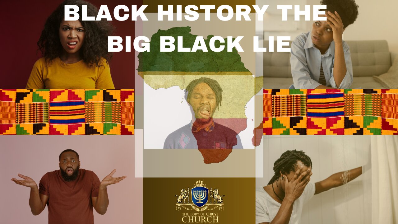 The Body of Christ Church Presents “BLACK HISTORY THE BIG BLACK LIE”