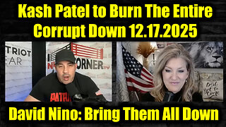 David Nino Rodriguez: Bring Them All Down 12.17.25 - Kash Patel To Burn The Entire Corrupt Down