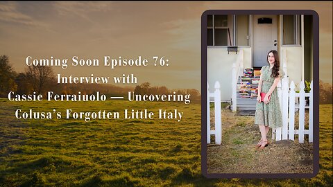 Episode 76: Interview with Cassie Ferraiuolo — Uncovering Colusa’s Forgotten Little Italy
