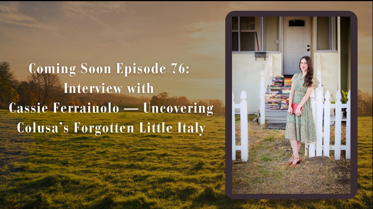Episode 76: Interview with Cassie Ferraiuolo — Uncovering Colusa’s Forgotten Little Italy