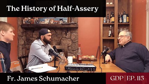 The History of Half-A**ery - Fr. James Schumacher | The GDP | Ep. 115