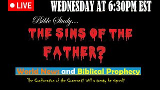 LIVE WEDNESDAY AT 6:30PM EST - Current News and Biblical Prophecy - The Sins of the Father?
