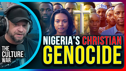 Nigeria's Christian Genocide, Media Ignoring Atrocities | The Culture War Podcast