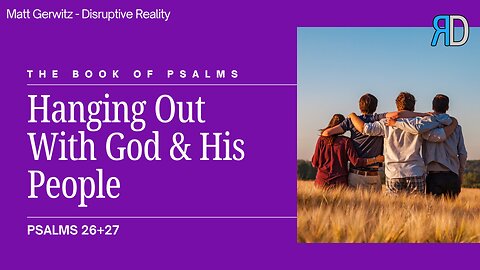 Hanging With God & His People – Psalms 26+27