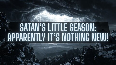 Have You Heard of the ‘Satan’s Little Season’ Teaching?