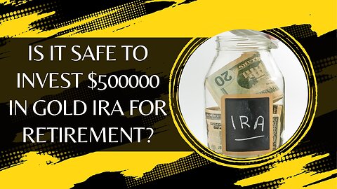 Is It Safe to Invest $500000 in Gold IRA for Retirement?