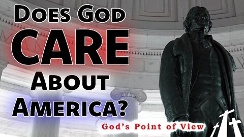 Does God Care About America? || God's Point of View
