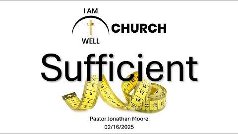 I AM WELL Church Sermon #87 "Sufficient" 02/16/2025