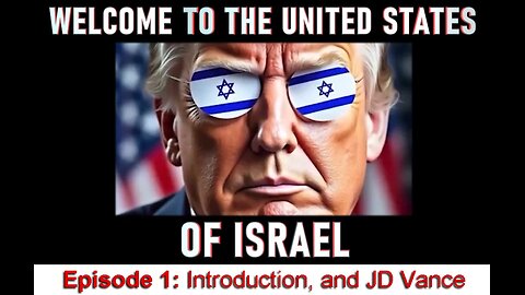 WELCOME TO THE UNITED STATES OF ISRAEL - PART 1: INTRODUCTION AND JD VANCE